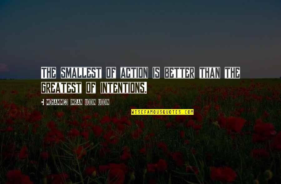 Uddin Quotes By Mohammed Imran Uddin Uddin: The smallest of action is better than the Uddin Quotes By Mohammed Imran Uddin Uddin: The smallest of action is better than the
