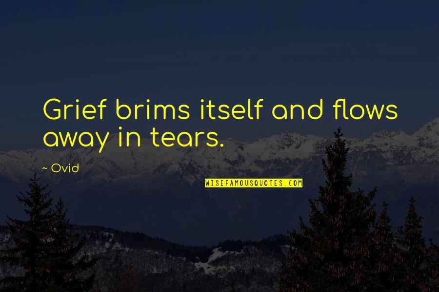 Uddo Song Quotes By Ovid: Grief brims itself and flows away in tears.