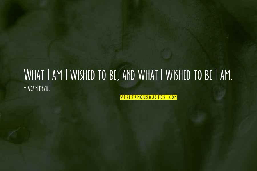 Uddo Tokyo Quotes By Adam Nevill: What I am I wished to be, and Uddo Tokyo Quotes By Adam Nevill: What I am I wished to be, and