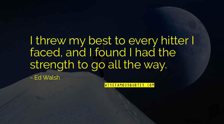 Uddo Tokyo Quotes By Ed Walsh: I threw my best to every hitter I Uddo Tokyo Quotes By Ed Walsh: I threw my best to every hitter I