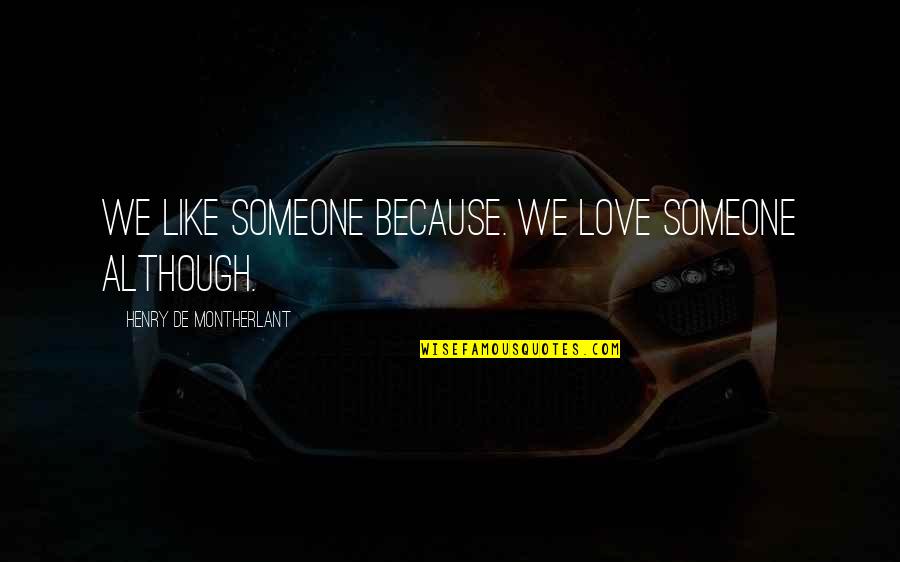 Uddo Tokyo Quotes By Henry De Montherlant: We like someone because. We love someone although. Uddo Tokyo Quotes By Henry De Montherlant: We like someone because. We love someone although.