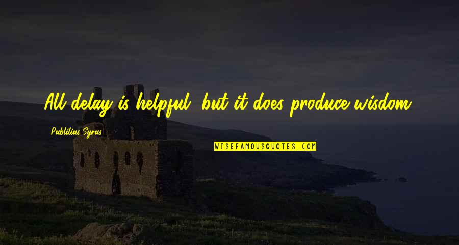 Uddokta Quotes By Publilius Syrus: All delay is helpful, but it does produce Uddokta Quotes By Publilius Syrus: All delay is helpful, but it does produce