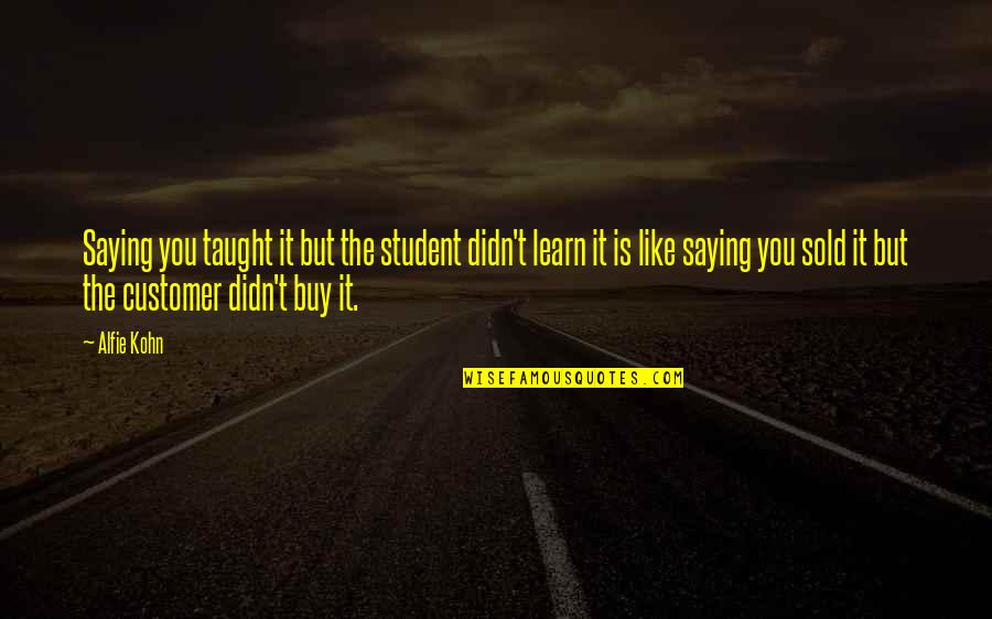 Uddoktar Quotes By Alfie Kohn: Saying you taught it but the student didn't Uddoktar Quotes By Alfie Kohn: Saying you taught it but the student didn't