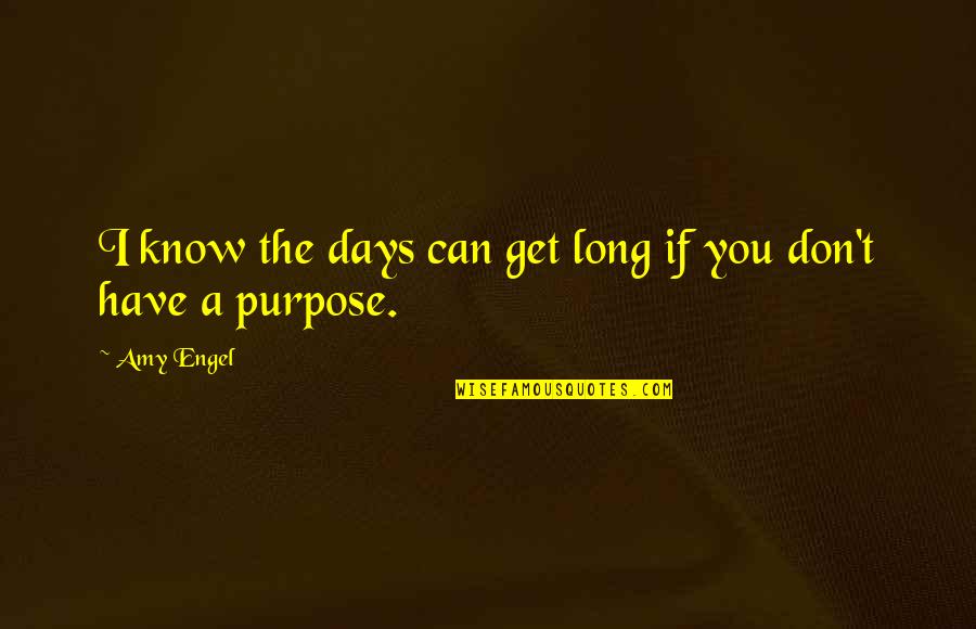 Uddom Quotes By Amy Engel: I know the days can get long if