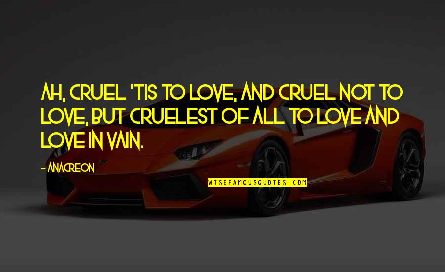 Uddom Quotes By Anacreon: Ah, cruel 'tis to love, And cruel not Uddom Quotes By Anacreon: Ah, cruel 'tis to love, And cruel not