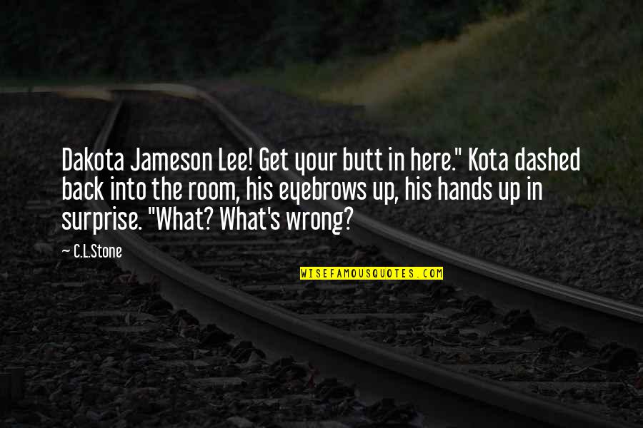 Uddom Quotes By C.L.Stone: Dakota Jameson Lee! Get your butt in here." Uddom Quotes By C.L.Stone: Dakota Jameson Lee! Get your butt in here."
