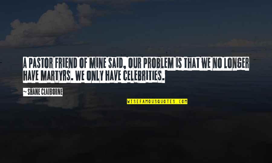 Uddom Quotes By Shane Claiborne: A pastor friend of mine said, Our problem Uddom Quotes By Shane Claiborne: A pastor friend of mine said, Our problem