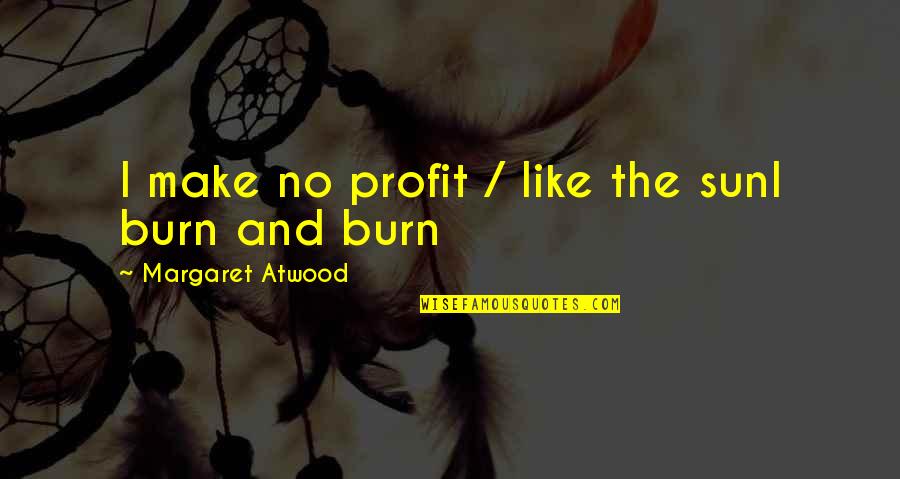 Uddos Kitchen Quotes By Margaret Atwood: I make no profit / like the sunI