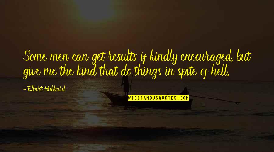 Udeen Lester Quotes By Elbert Hubbard: Some men can get results if kindly encouraged, Udeen Lester Quotes By Elbert Hubbard: Some men can get results if kindly encouraged,