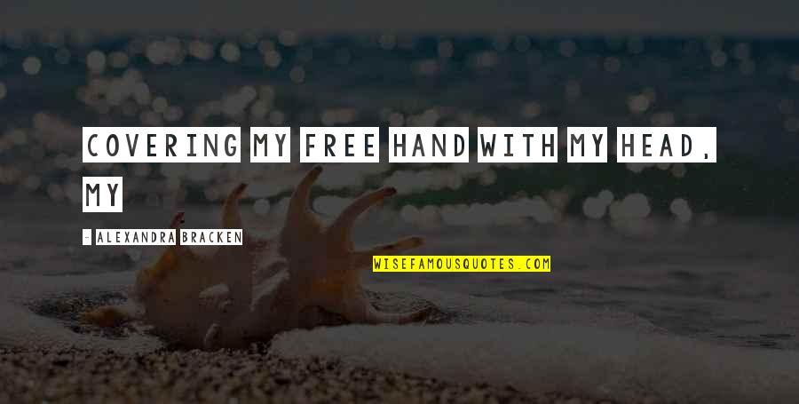 Udeh Udeogu Quotes By Alexandra Bracken: Covering my free hand with my head, my Udeh Udeogu Quotes By Alexandra Bracken: Covering my free hand with my head, my