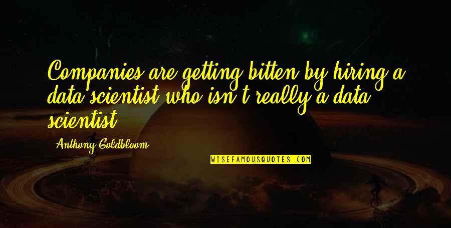 Udeshi City Quotes By Anthony Goldbloom: Companies are getting bitten by hiring a data Udeshi City Quotes By Anthony Goldbloom: Companies are getting bitten by hiring a data