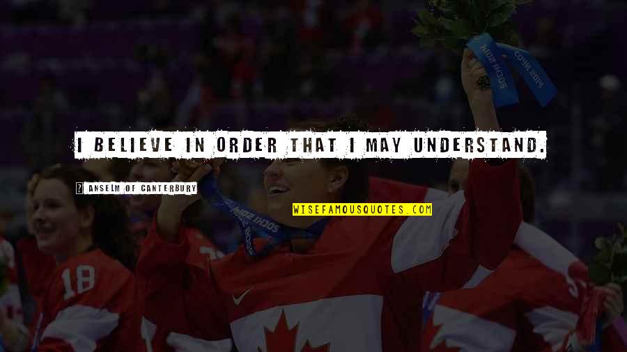 Udesno Ili Quotes By Anselm Of Canterbury: I believe in order that I may understand. Udesno Ili Quotes By Anselm Of Canterbury: I believe in order that I may understand.