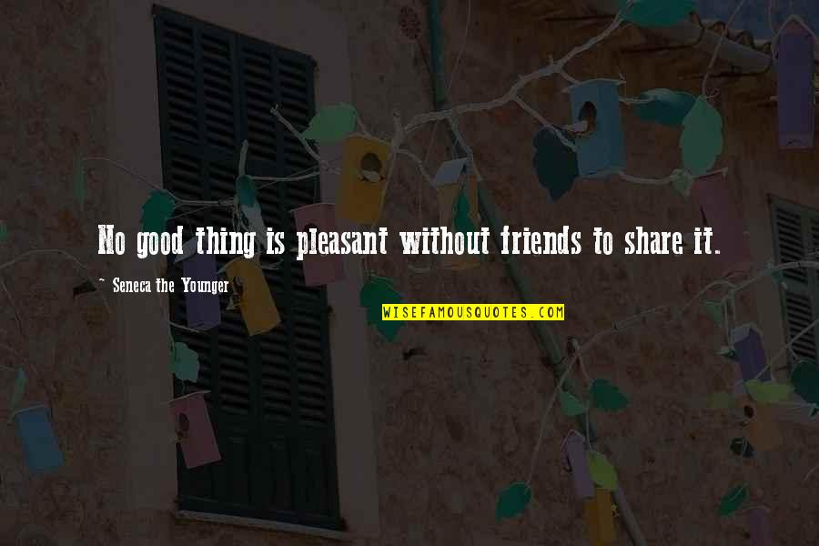 Udesno Ili Quotes By Seneca The Younger: No good thing is pleasant without friends to Udesno Ili Quotes By Seneca The Younger: No good thing is pleasant without friends to