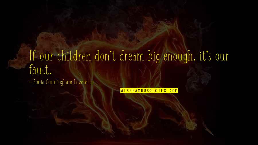 Udesuall Quotes By Sonia Cunningham Leverette: If our children don't dream big enough, it's