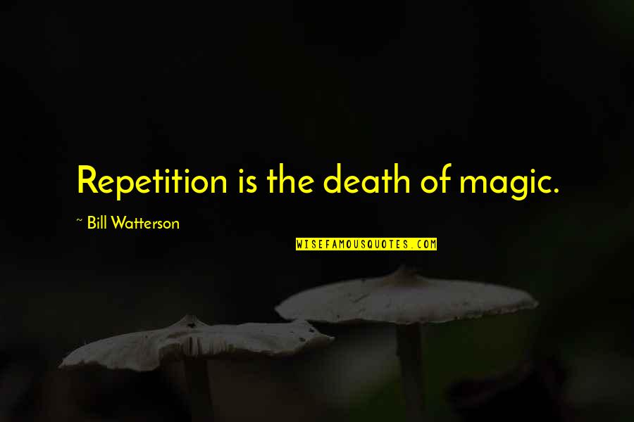 Udet German Quotes By Bill Watterson: Repetition is the death of magic.