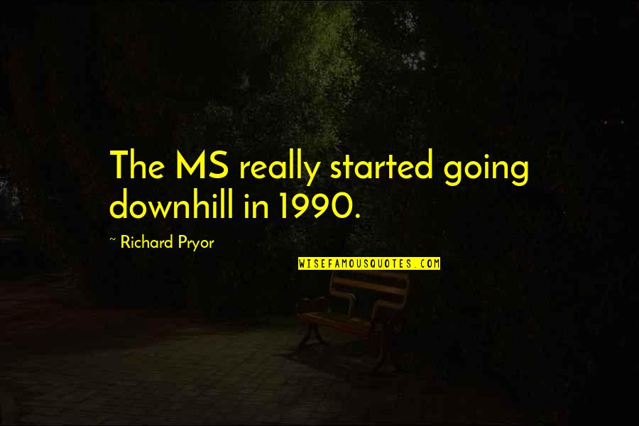 Udhari Band Quotes By Richard Pryor: The MS really started going downhill in 1990. Udhari Band Quotes By Richard Pryor: The MS really started going downhill in 1990.