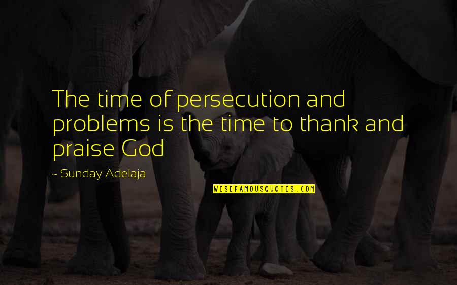 Udhari Band Quotes By Sunday Adelaja: The time of persecution and problems is the