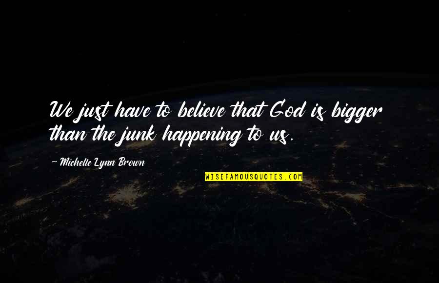 Udhayanidhi Political Trolls Quotes By Michelle Lynn Brown: We just have to believe that God is Udhayanidhi Political Trolls Quotes By Michelle Lynn Brown: We just have to believe that God is