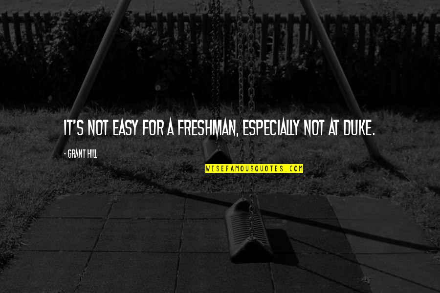 Udhezimi Quotes By Grant Hill: It's not easy for a freshman, especially not