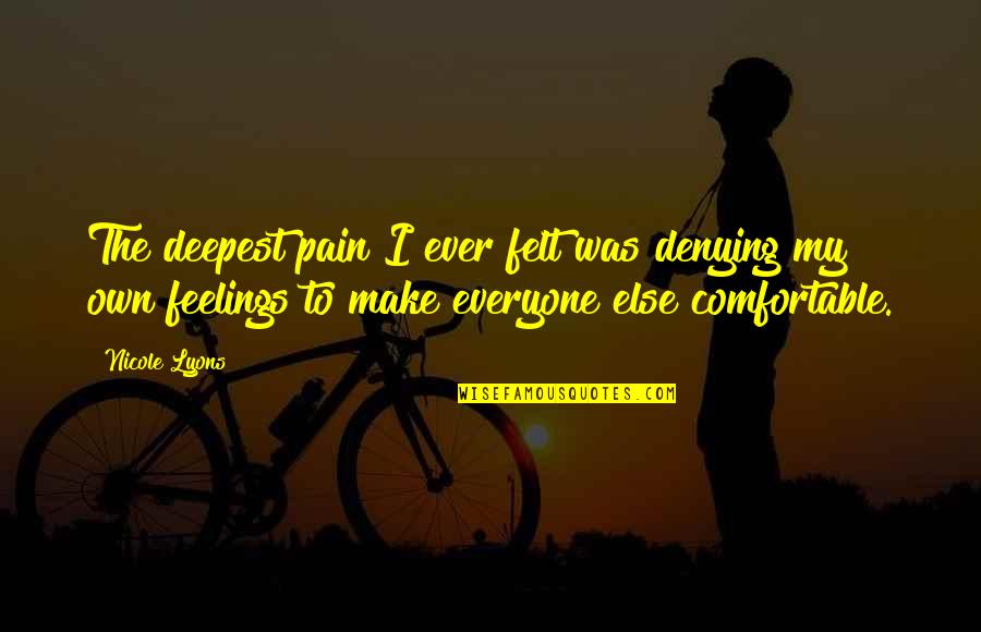 Udhezimi Quotes By Nicole Lyons: The deepest pain I ever felt was denying Udhezimi Quotes By Nicole Lyons: The deepest pain I ever felt was denying