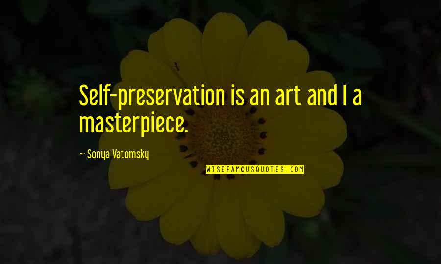 Udia Barnes Quotes By Sonya Vatomsky: Self-preservation is an art and I a masterpiece. Udia Barnes Quotes By Sonya Vatomsky: Self-preservation is an art and I a masterpiece.