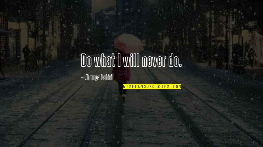Udian Quotes By Jhumpa Lahiri: Do what I will never do. Udian Quotes By Jhumpa Lahiri: Do what I will never do.