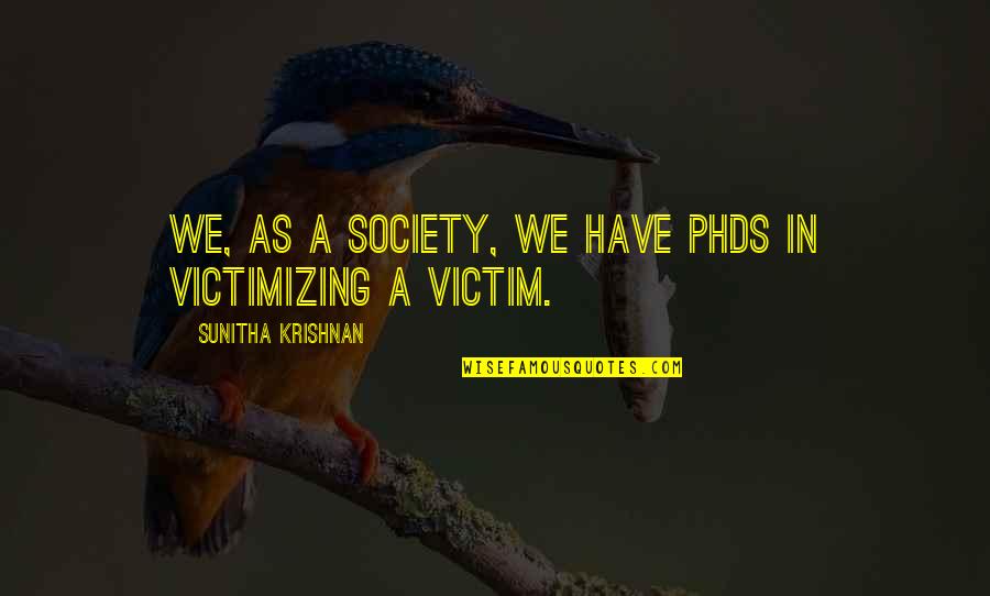Udiasplus Quotes By Sunitha Krishnan: We, as a society, we have PhDs in Udiasplus Quotes By Sunitha Krishnan: We, as a society, we have PhDs in
