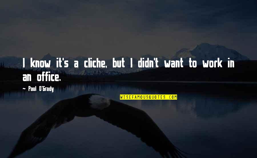 Udiie Quotes By Paul O'Grady: I know it's a cliche, but I didn't