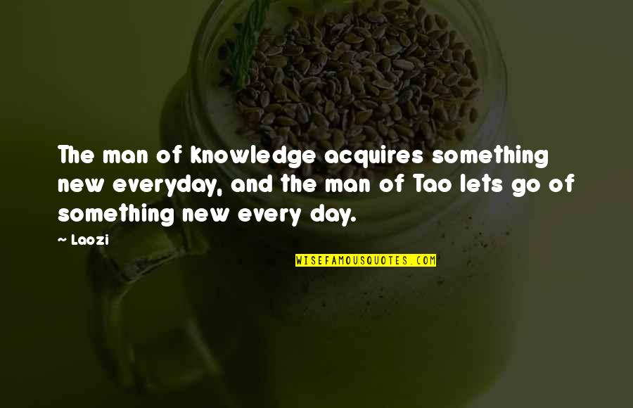 Udiline Quotes By Laozi: The man of knowledge acquires something new everyday, Udiline Quotes By Laozi: The man of knowledge acquires something new everyday,