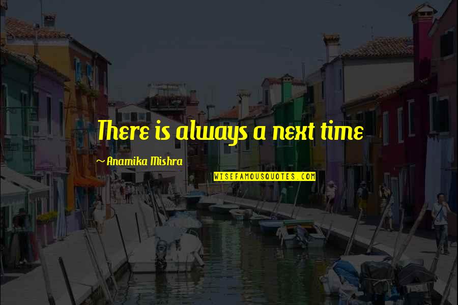 Uding Dh32 Quotes By Anamika Mishra: There is always a next time Uding Dh32 Quotes By Anamika Mishra: There is always a next time