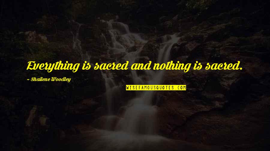 Uding Dh32 Quotes By Shailene Woodley: Everything is sacred and nothing is sacred. Uding Dh32 Quotes By Shailene Woodley: Everything is sacred and nothing is sacred.