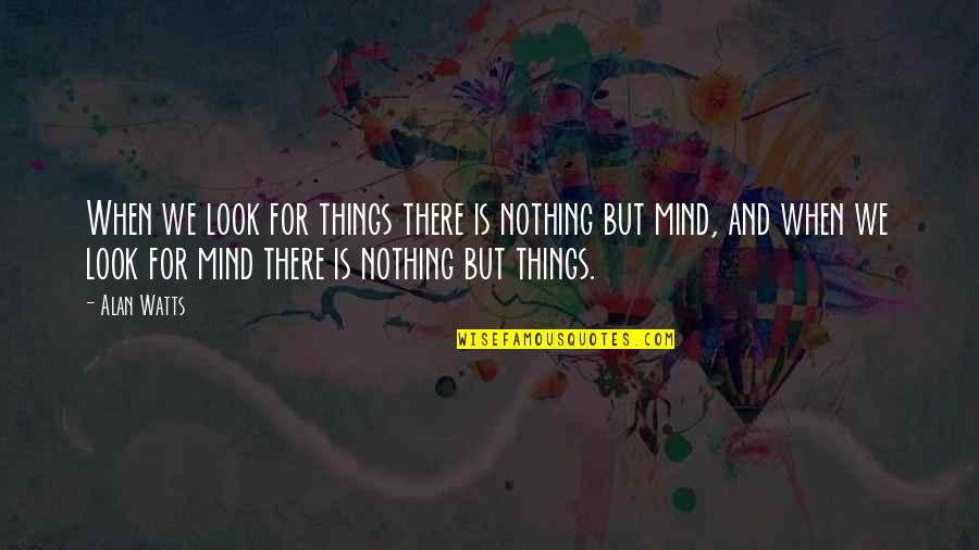 Uding Ud32 Quotes By Alan Watts: When we look for things there is nothing Uding Ud32 Quotes By Alan Watts: When we look for things there is nothing