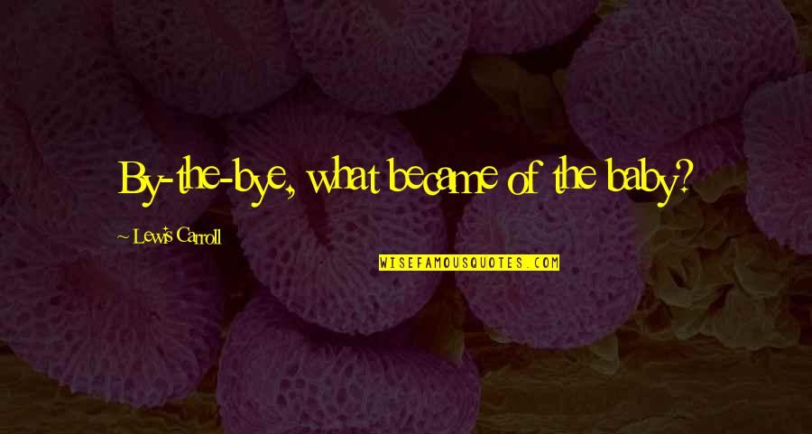 Uding Ud32 Quotes By Lewis Carroll: By-the-bye, what became of the baby? Uding Ud32 Quotes By Lewis Carroll: By-the-bye, what became of the baby?