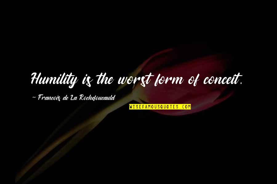 Udit Narayan Quotes By Francois De La Rochefoucauld: Humility is the worst form of conceit.