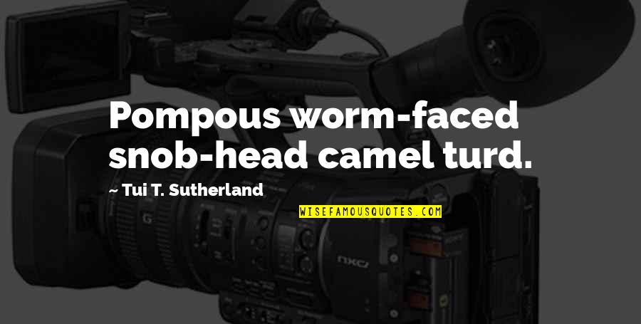 Udita Goel Quotes By Tui T. Sutherland: Pompous worm-faced snob-head camel turd. Udita Goel Quotes By Tui T. Sutherland: Pompous worm-faced snob-head camel turd.