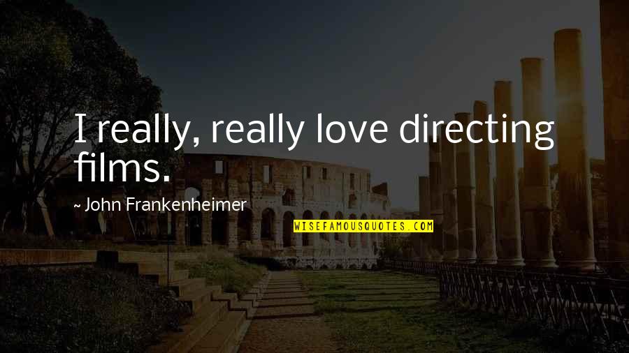 Udita Saha Quotes By John Frankenheimer: I really, really love directing films.