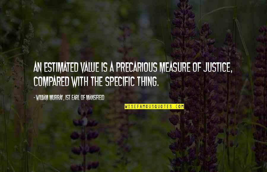 Udita Saha Quotes By William Murray, 1st Earl Of Mansfield: An estimated value is a precarious measure of Udita Saha Quotes By William Murray, 1st Earl Of Mansfield: An estimated value is a precarious measure of