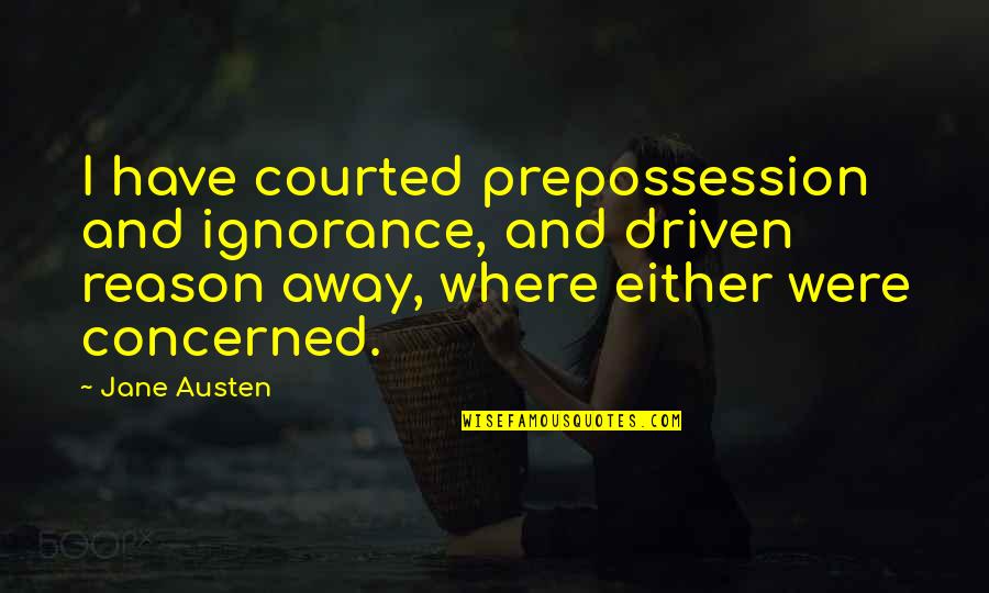 Uditha Chathuranga Quotes By Jane Austen: I have courted prepossession and ignorance, and driven Uditha Chathuranga Quotes By Jane Austen: I have courted prepossession and ignorance, and driven