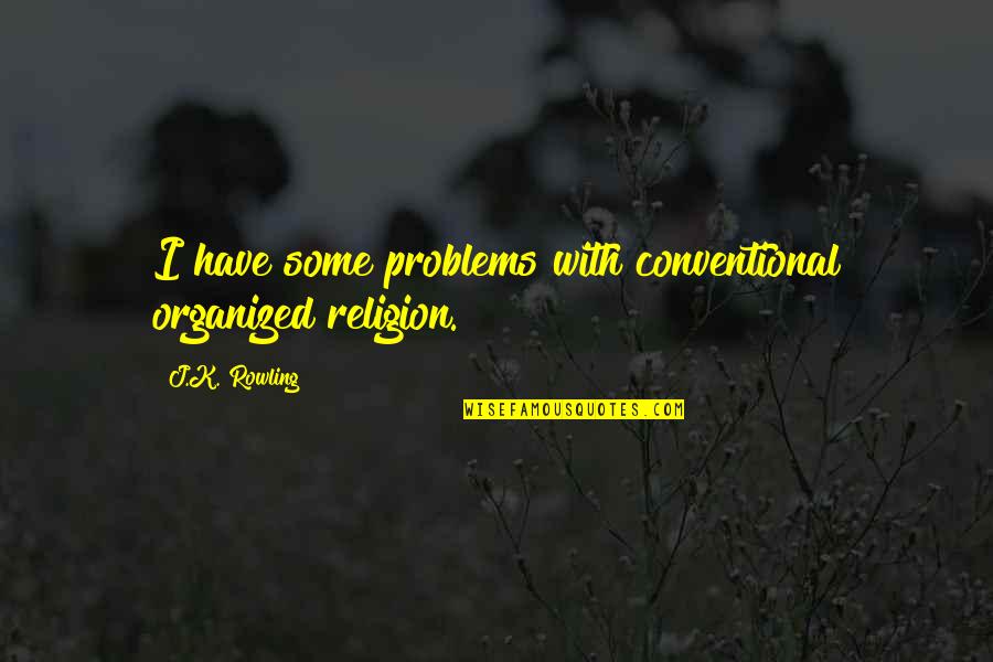 Udl Cast Quotes By J.K. Rowling: I have some problems with conventional organized religion.