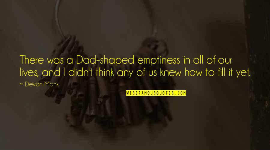 Udny Provender Quotes By Devon Monk: There was a Dad-shaped emptiness in all of Udny Provender Quotes By Devon Monk: There was a Dad-shaped emptiness in all of