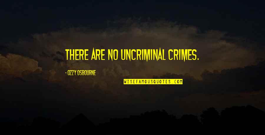 Udny Provender Quotes By Ozzy Osbourne: There are no uncriminal crimes. Udny Provender Quotes By Ozzy Osbourne: There are no uncriminal crimes.