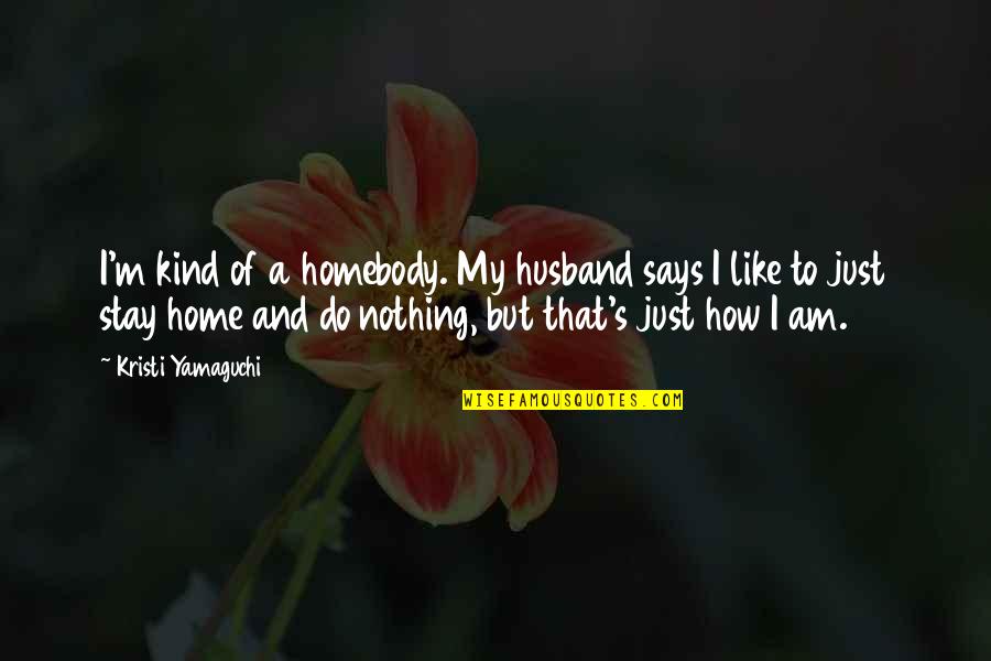Udo Lindenberg Quotes By Kristi Yamaguchi: I'm kind of a homebody. My husband says Udo Lindenberg Quotes By Kristi Yamaguchi: I'm kind of a homebody. My husband says