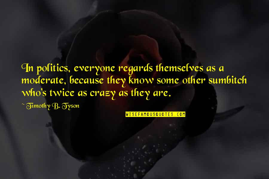 Udobnost Radno Quotes By Timothy B. Tyson: In politics, everyone regards themselves as a moderate,