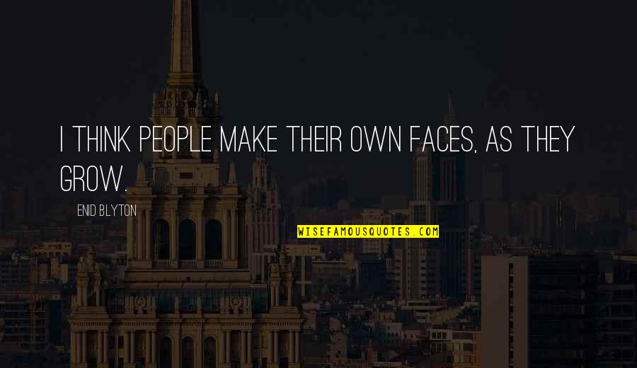 Udoh Covid Quotes By Enid Blyton: I think people make their own faces, as Udoh Covid Quotes By Enid Blyton: I think people make their own faces, as