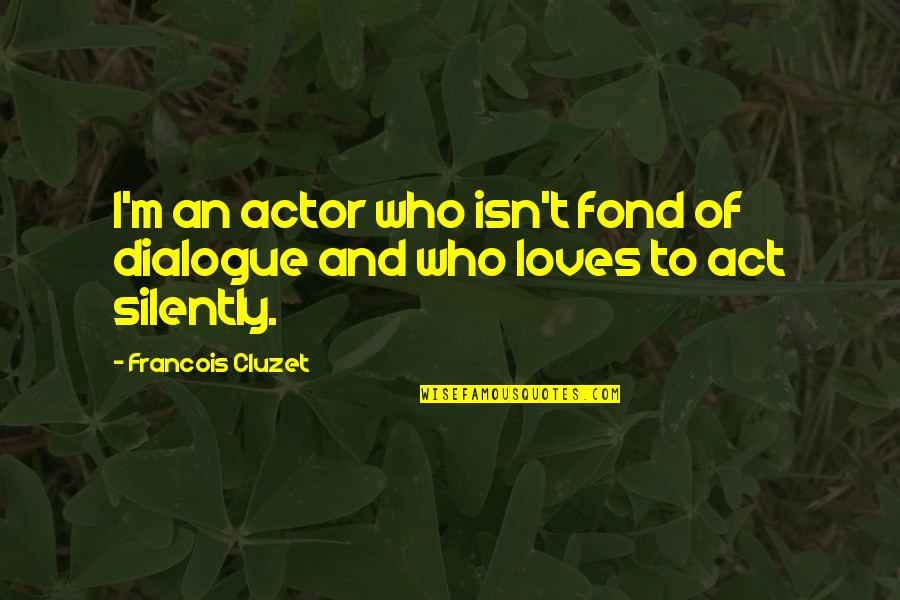 Udolie Quotes By Francois Cluzet: I'm an actor who isn't fond of dialogue Udolie Quotes By Francois Cluzet: I'm an actor who isn't fond of dialogue