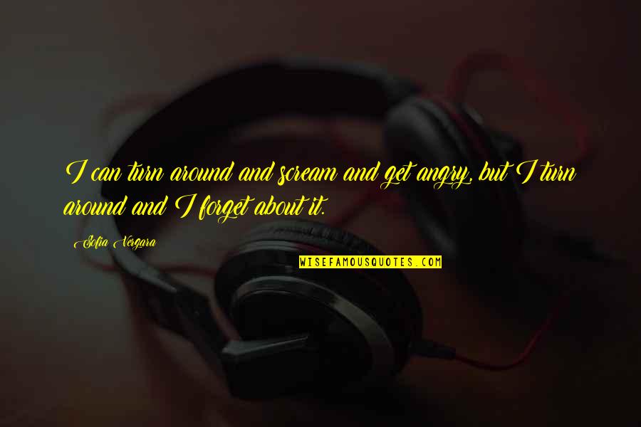 Udolpho Quotes By Sofia Vergara: I can turn around and scream and get Udolpho Quotes By Sofia Vergara: I can turn around and scream and get