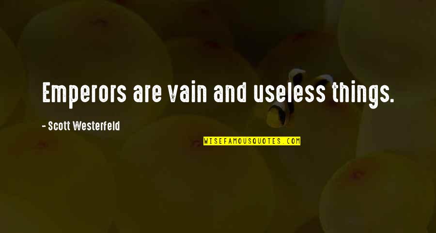 Udomsak Nakornnoi Quotes By Scott Westerfeld: Emperors are vain and useless things. Udomsak Nakornnoi Quotes By Scott Westerfeld: Emperors are vain and useless things.