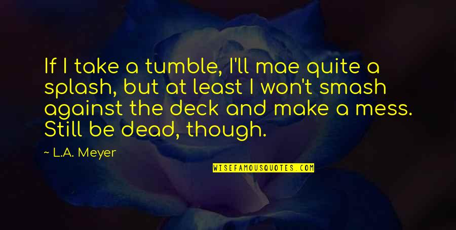 Udova Quotes By L.A. Meyer: If I take a tumble, I'll mae quite Udova Quotes By L.A. Meyer: If I take a tumble, I'll mae quite