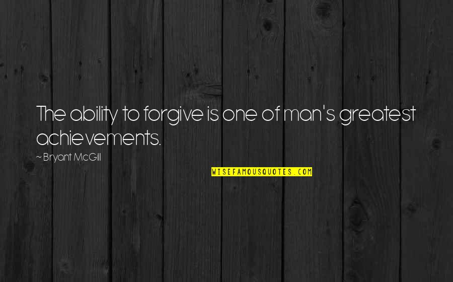 Udovickis Quotes By Bryant McGill: The ability to forgive is one of man's