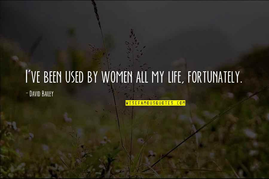 Udovitch Quotes By David Bailey: I've been used by women all my life, Udovitch Quotes By David Bailey: I've been used by women all my life,